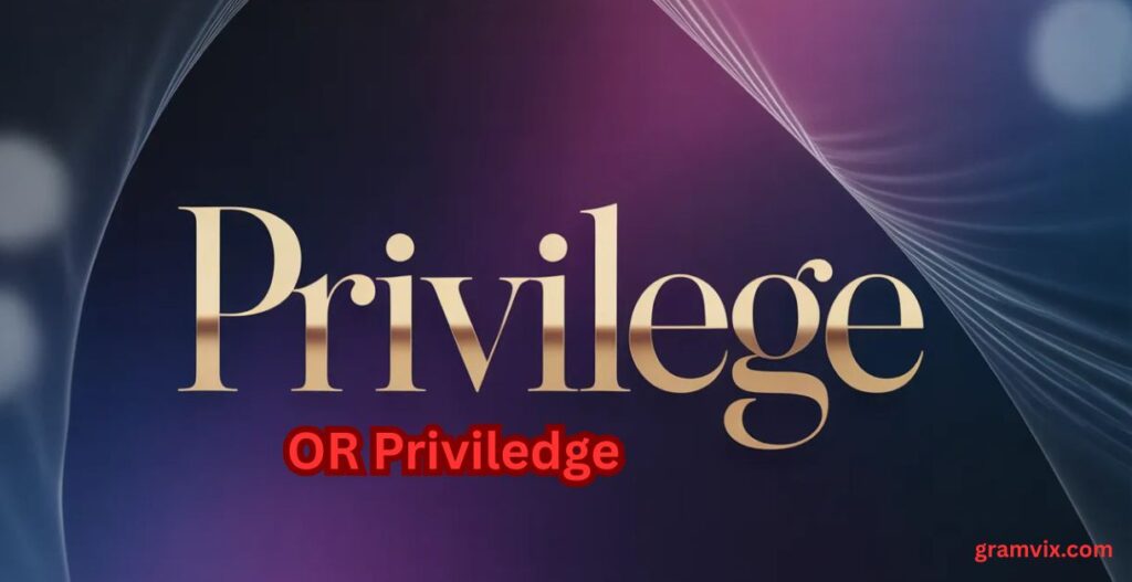 Priviledge Or Privilege